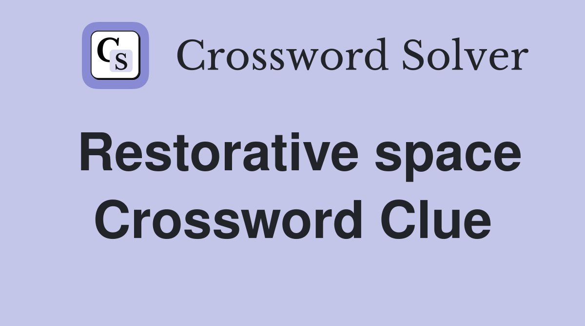 Restorative space Crossword Clue