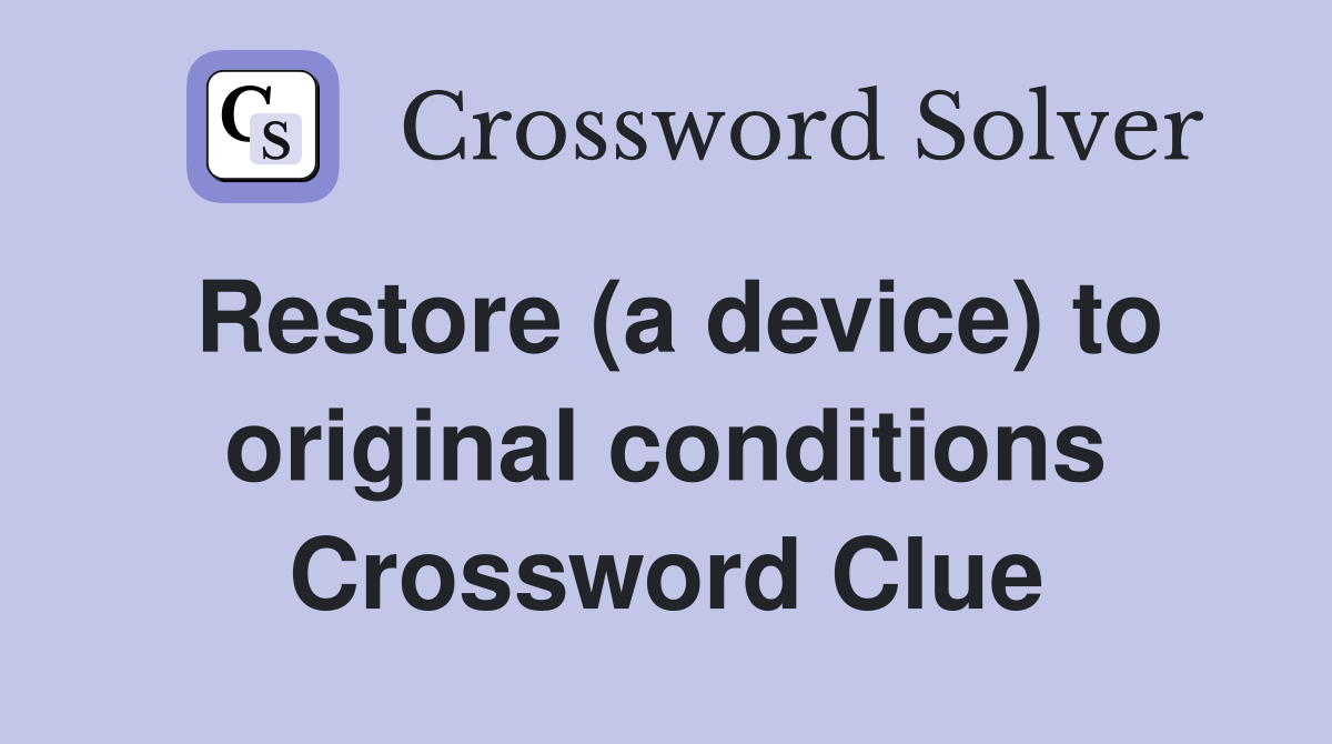Restore (a device) to original conditions Crossword Clue