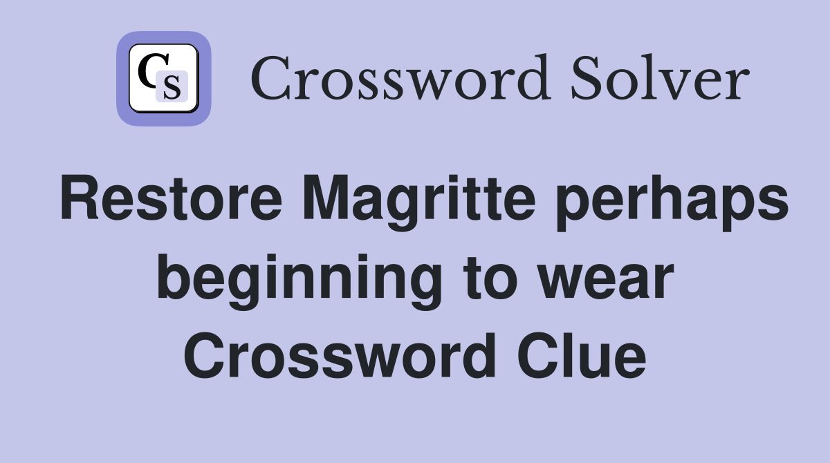 Restore Magritte perhaps beginning to wear Crossword Clue