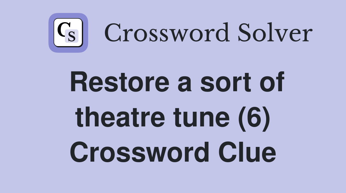 Restore a sort of theatre tune (6) Crossword Clue
