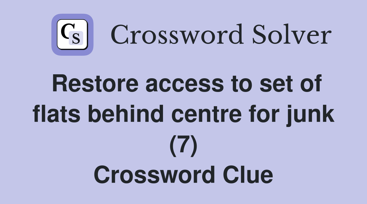 Restore access to set of flats behind centre for junk (7) Crossword Clue
