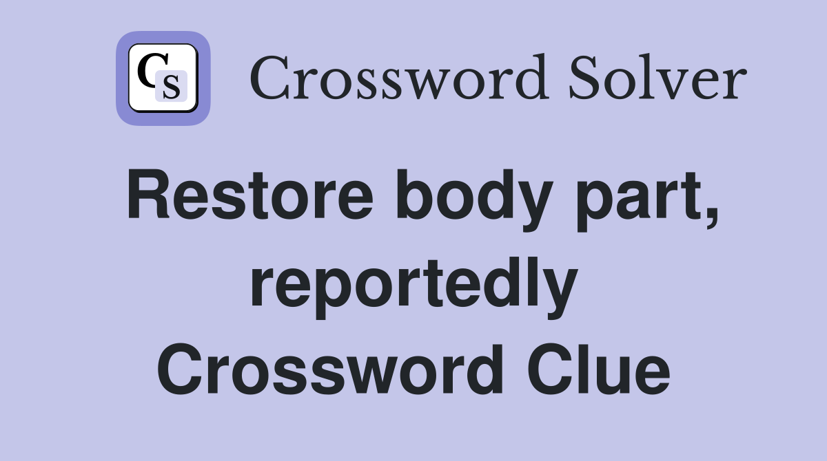 Restore body part, reportedly Crossword Clue