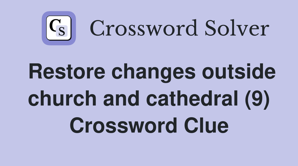 Restore changes outside church and cathedral (9) Crossword Clue