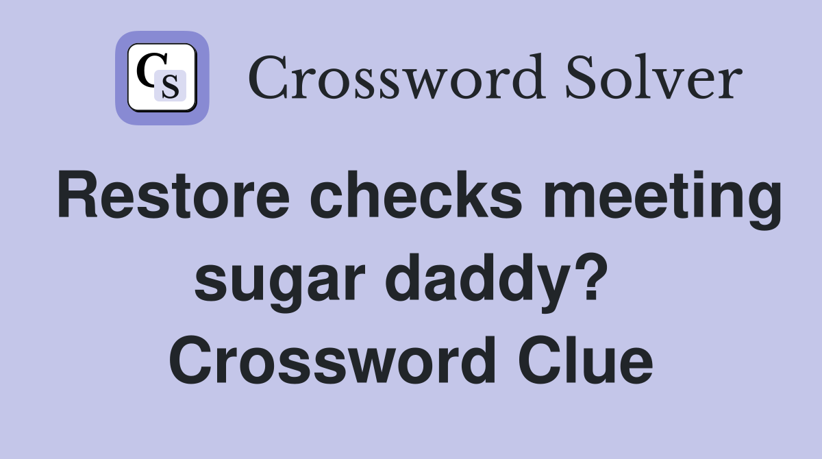 Restore checks meeting sugar daddy?  Crossword Clue