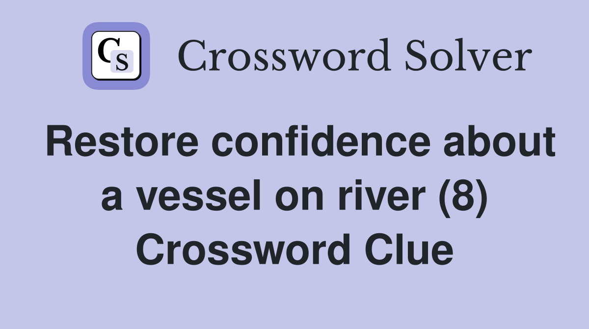 Restore confidence about a vessel on river (8) Crossword Clue