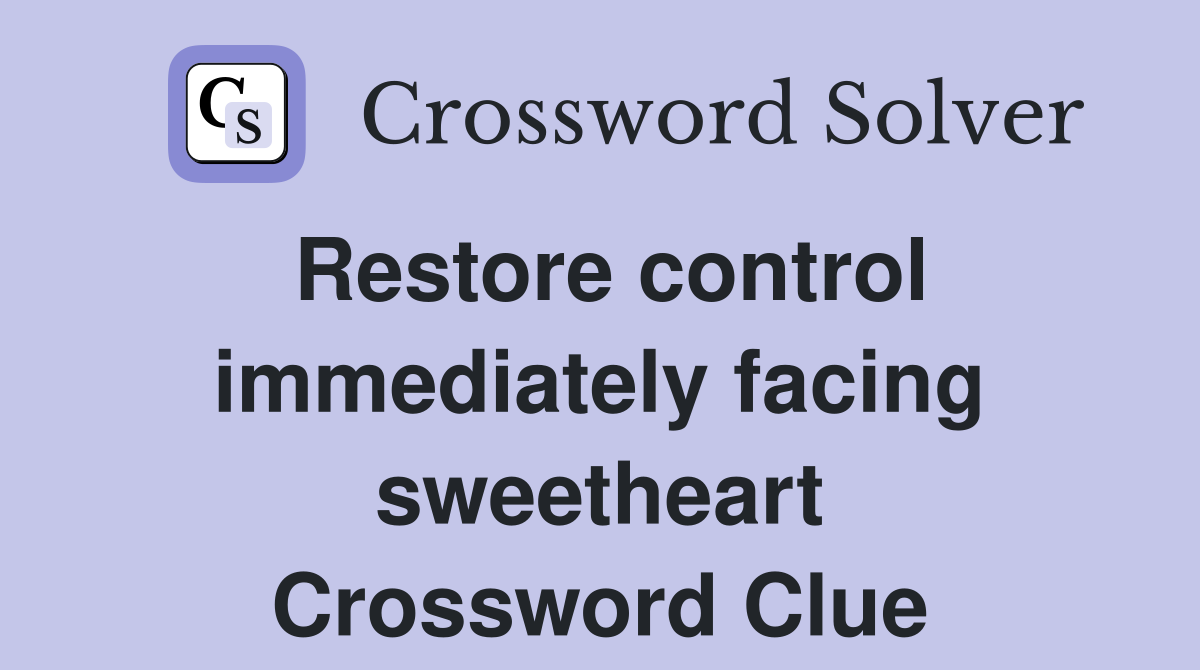 Restore control immediately facing sweetheart Crossword Clue
