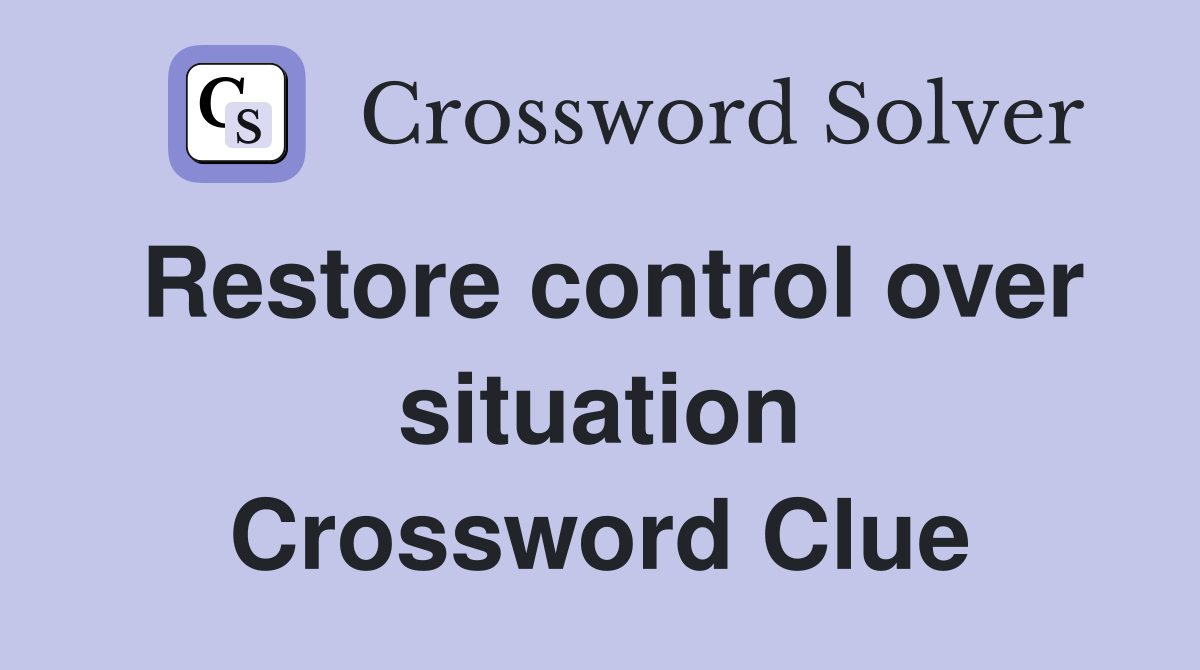 Restore control over situation Crossword Clue