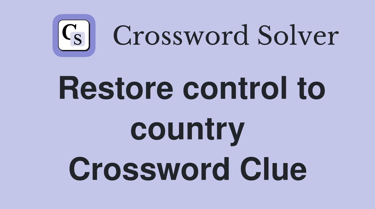 Restore control to country Crossword Clue