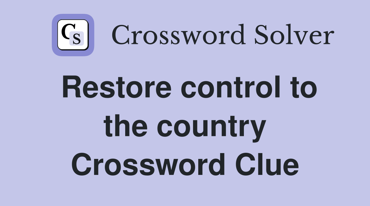 Restore control to the country Crossword Clue