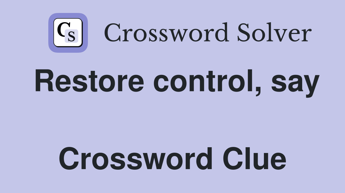 Restore control, say  Crossword Clue