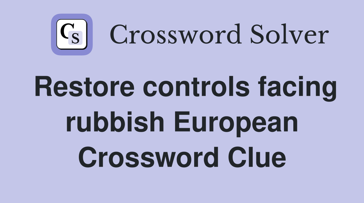 Restore controls facing rubbish European Crossword Clue