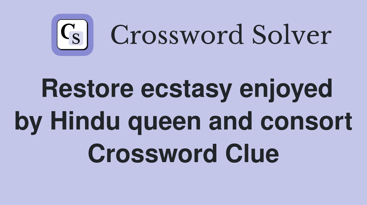 Restore ecstasy enjoyed by Hindu queen and consort Crossword Clue