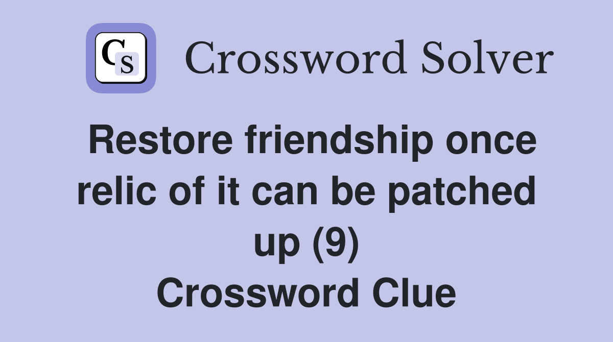 Restore friendship once relic of it can be patched up (9) Crossword Clue