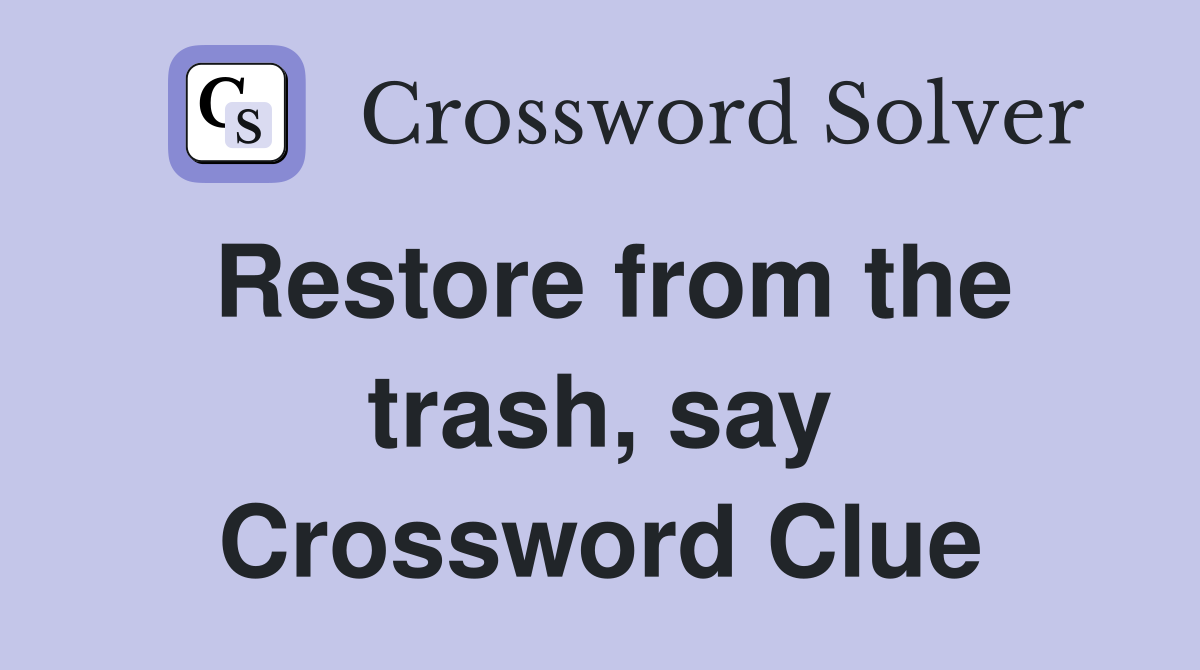 Restore from the trash, say Crossword Clue