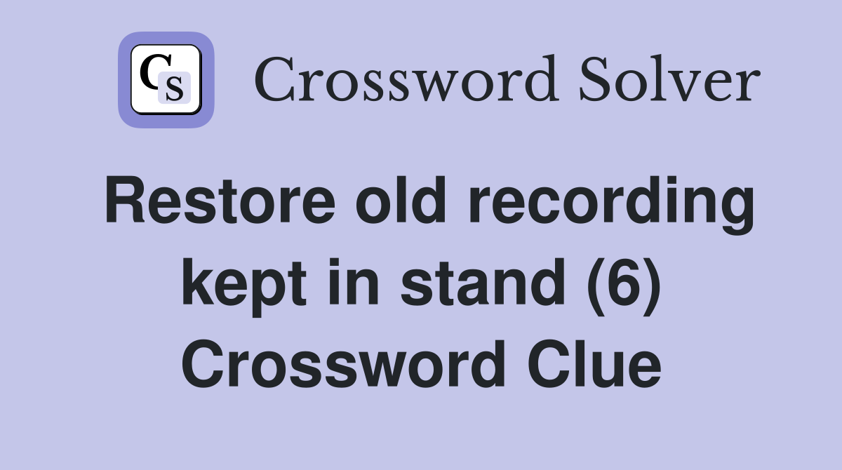 Restore old recording kept in stand (6) Crossword Clue