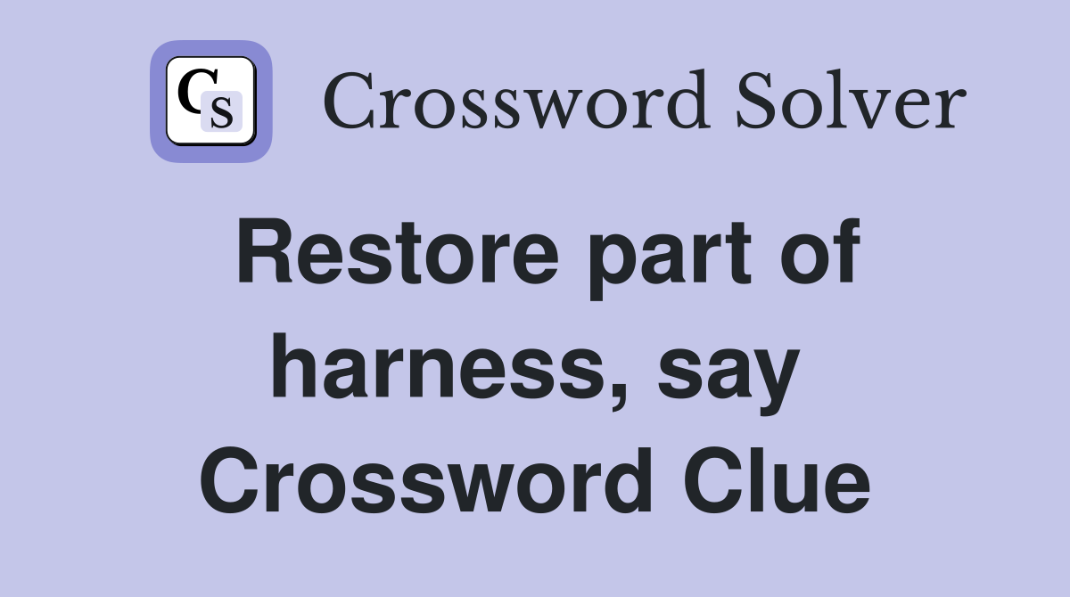 Restore part of harness, say Crossword Clue