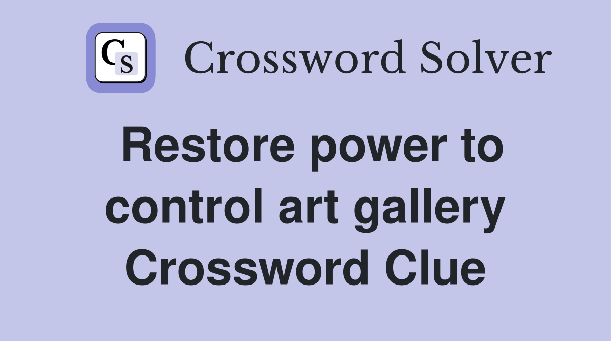 Restore power to control art gallery Crossword Clue