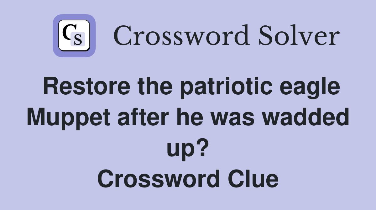 Restore the patriotic eagle Muppet after he was wadded up? Crossword Clue