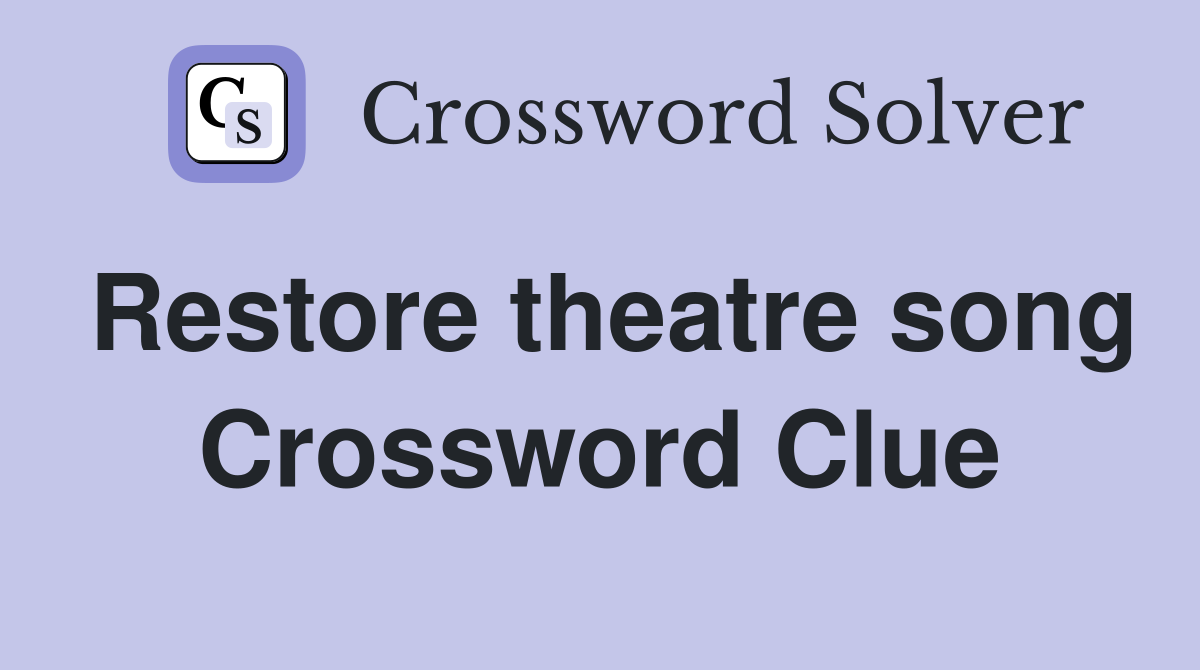 Restore theatre song Crossword Clue