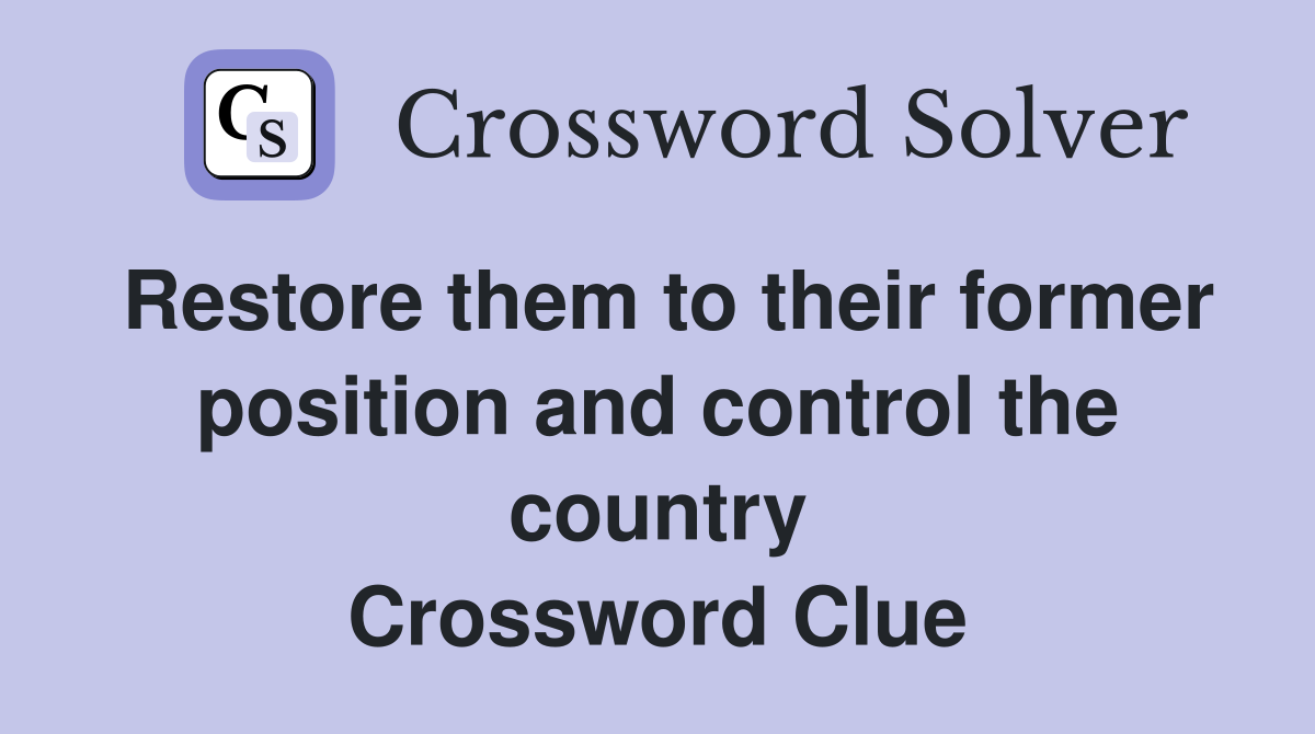 Restore them to their former position and control the country Crossword Clue