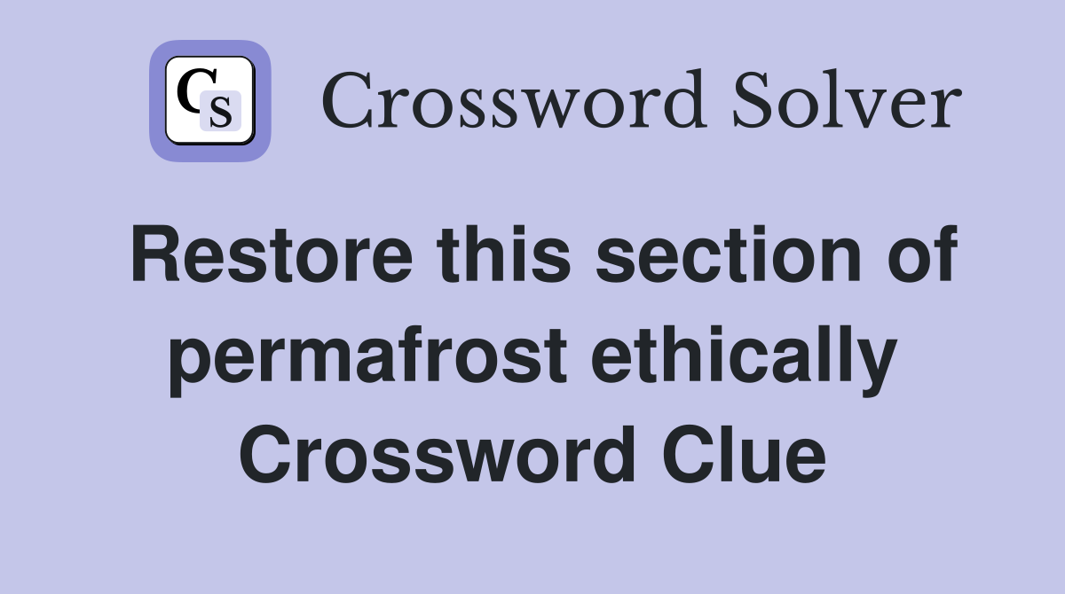 Restore this section of permafrost ethically Crossword Clue