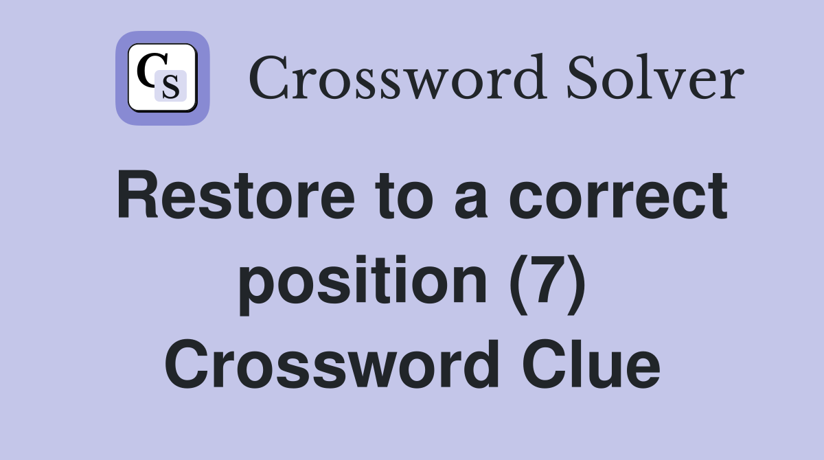 Restore to a correct position (7) Crossword Clue