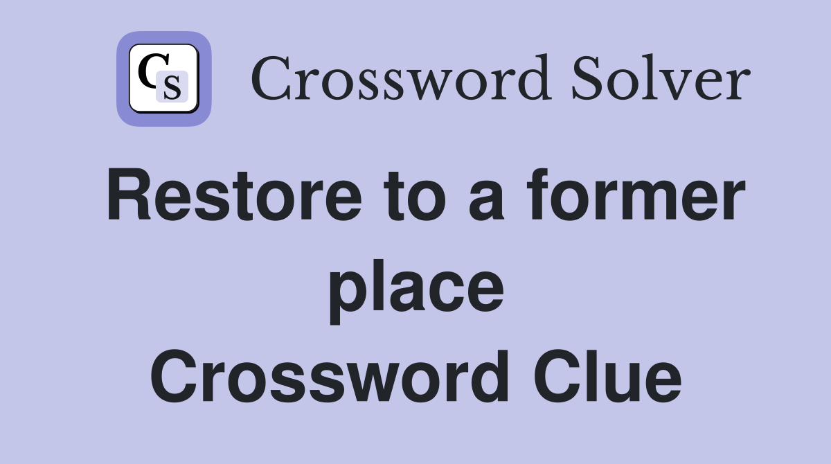 Restore to a former place Crossword Clue