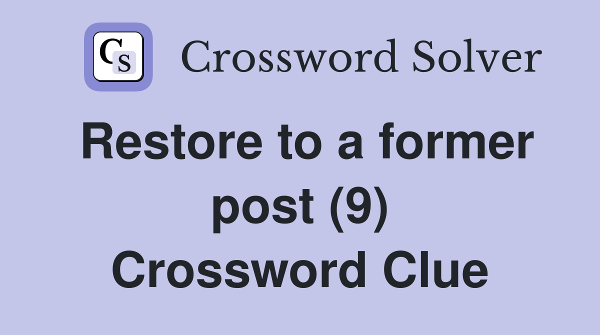 Restore to a former post (9) Crossword Clue