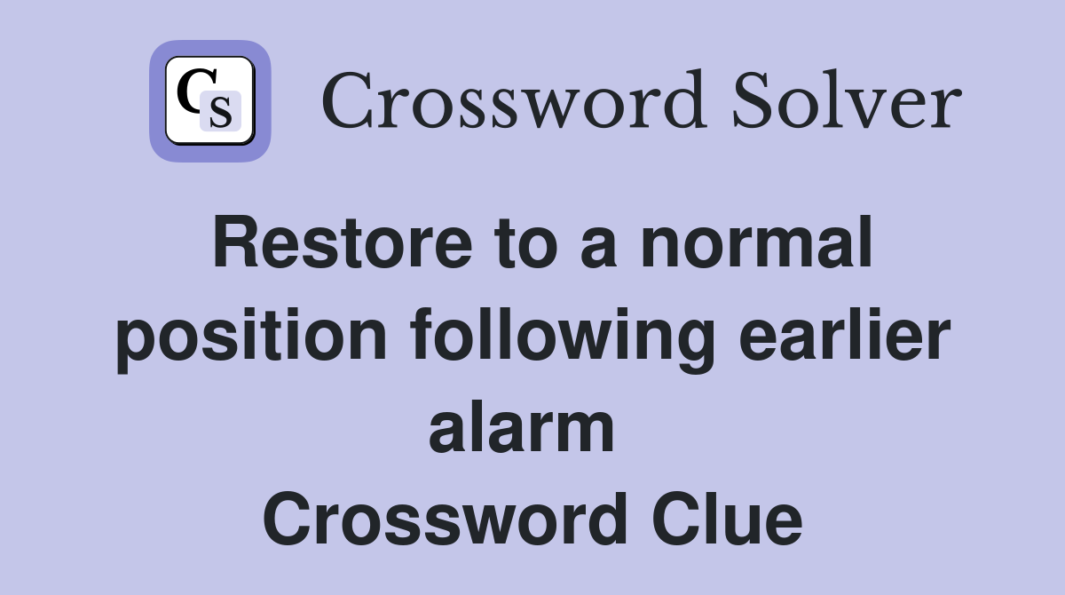 Restore to a normal position following earlier alarm  Crossword Clue