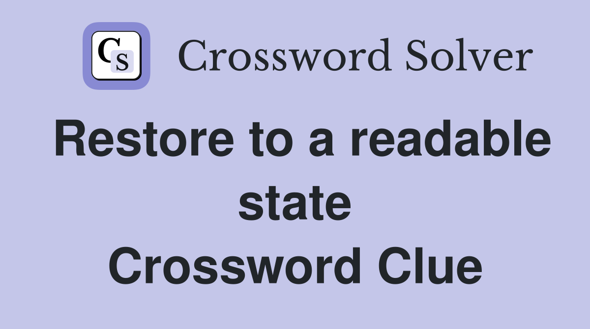 Restore to a readable state Crossword Clue