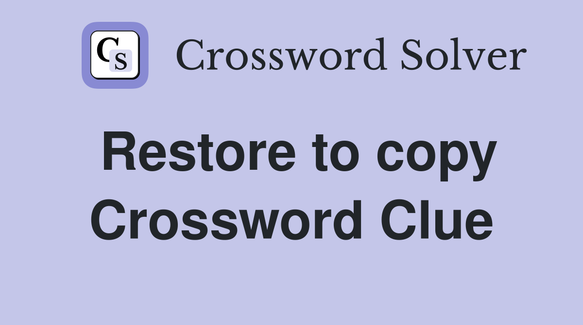 Restore to copy Crossword Clue