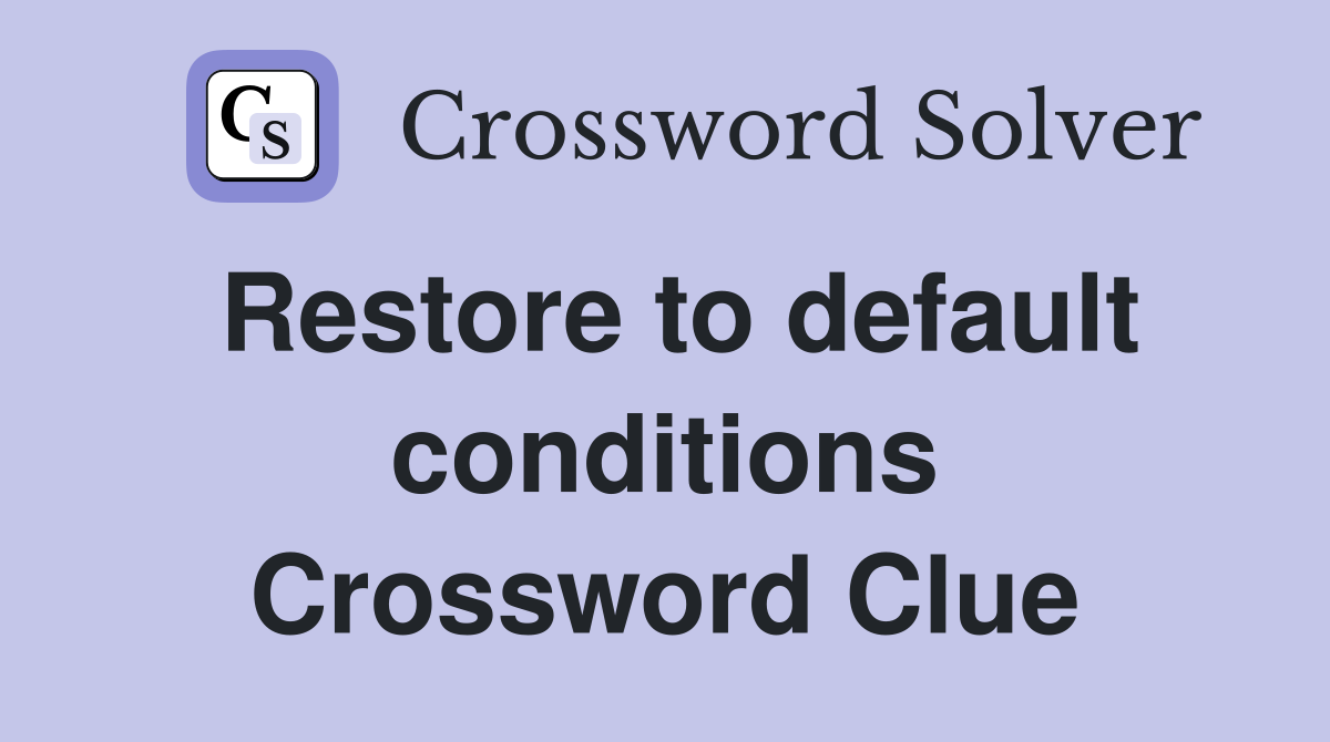 Restore to default conditions Crossword Clue