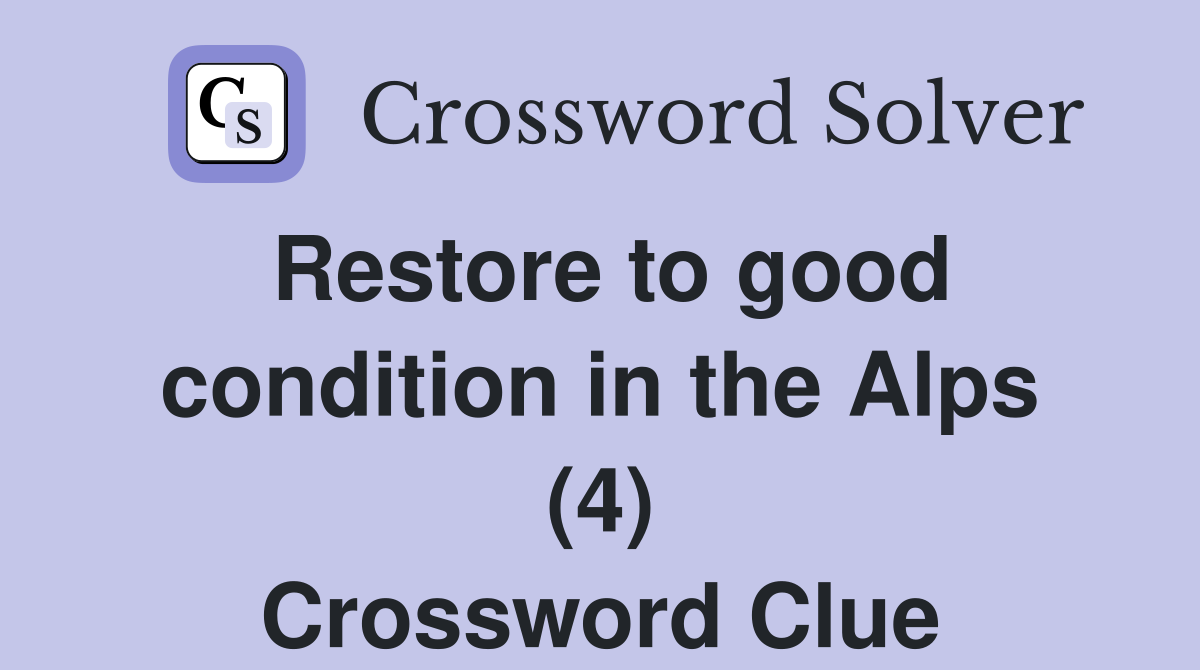 Restore to good condition in the Alps (4) Crossword Clue