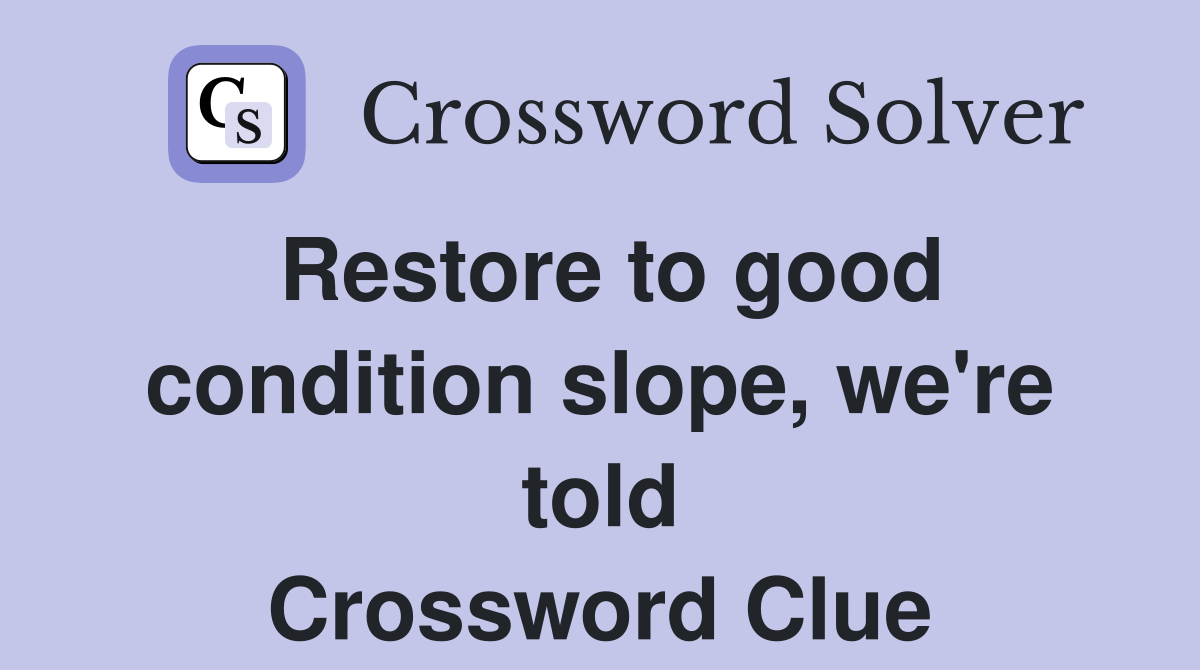 Restore to good condition slope, we're told Crossword Clue