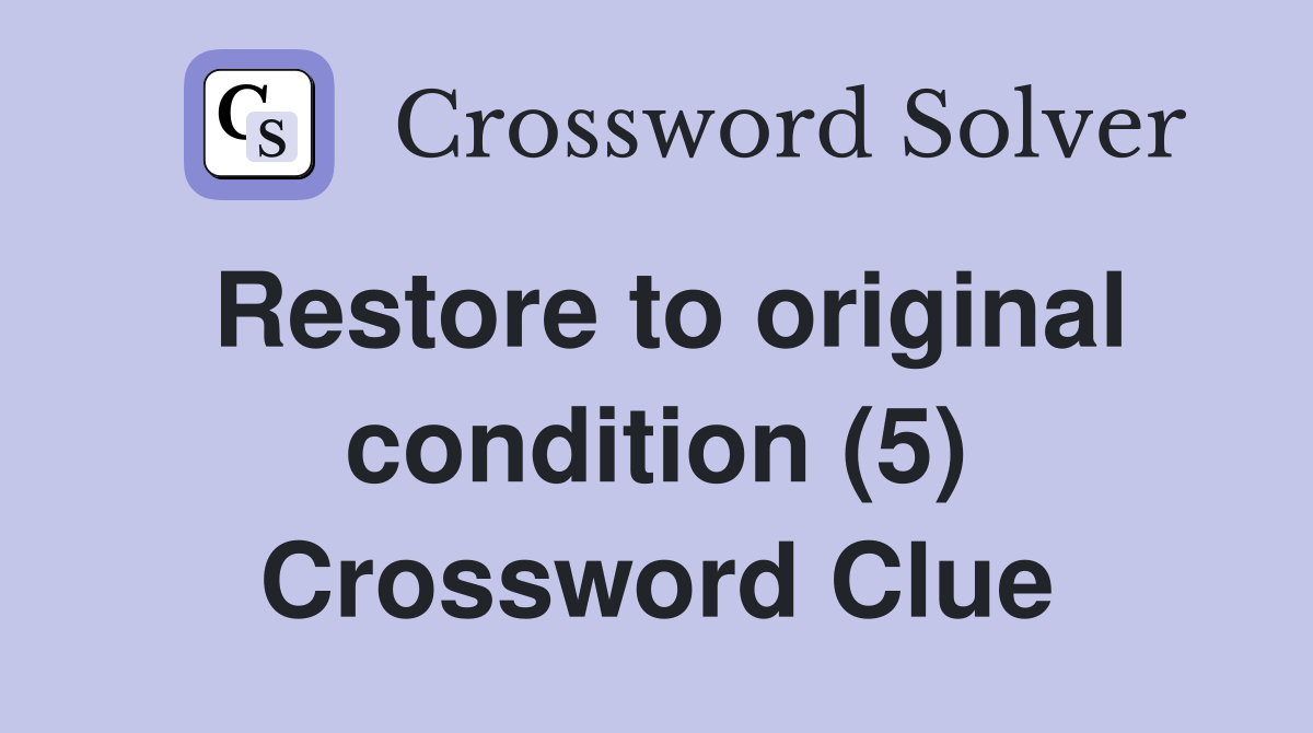 Restore to original condition (5) Crossword Clue