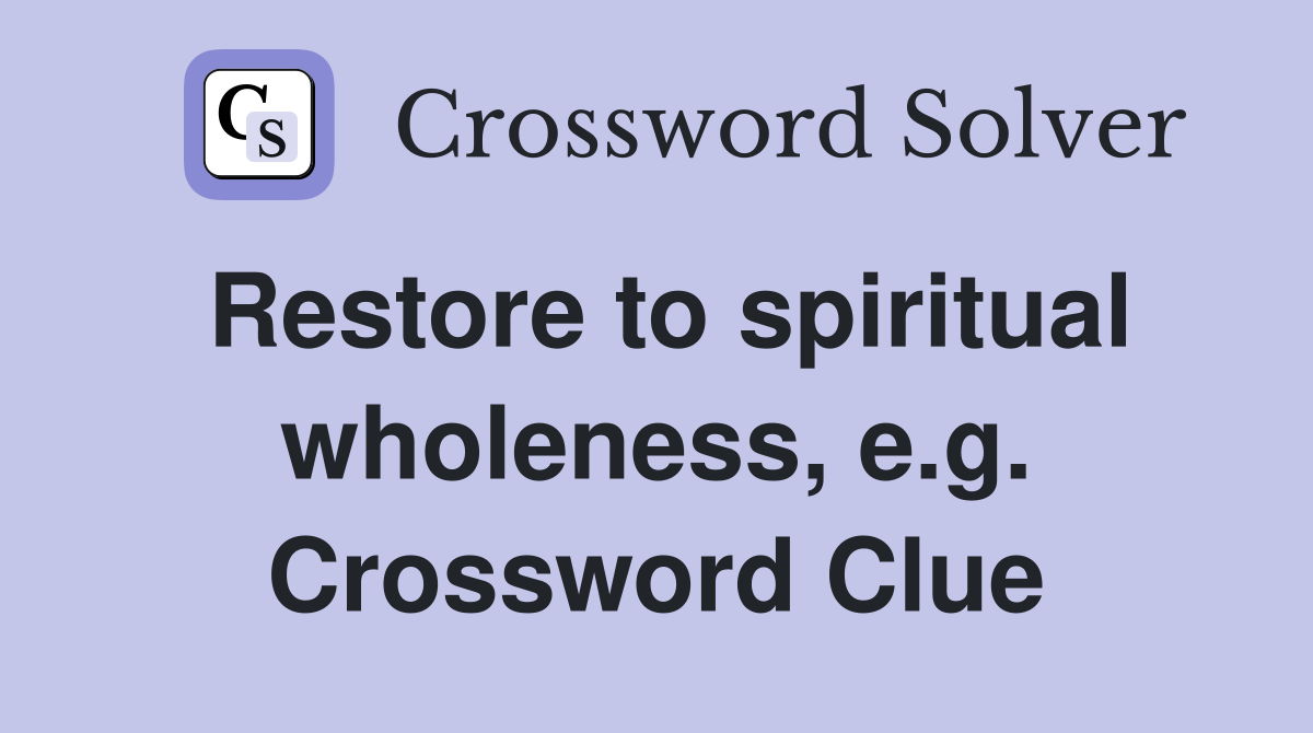 Restore to spiritual wholeness, e.g. Crossword Clue