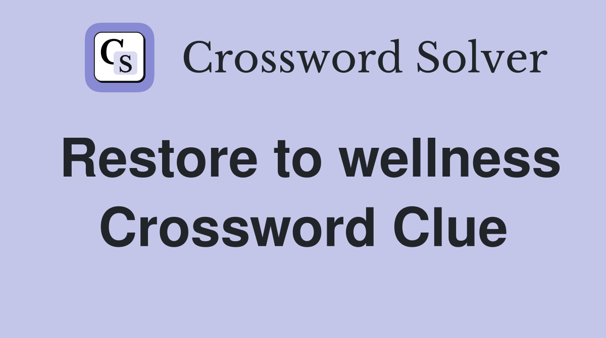 Restore to wellness Crossword Clue