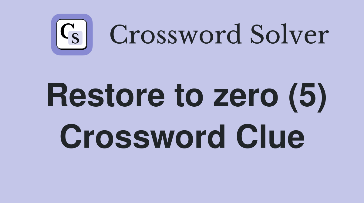 Restore to zero (5) Crossword Clue