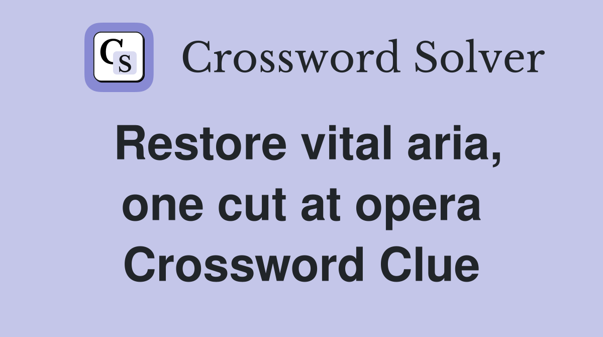 Restore vital aria, one cut at opera Crossword Clue
