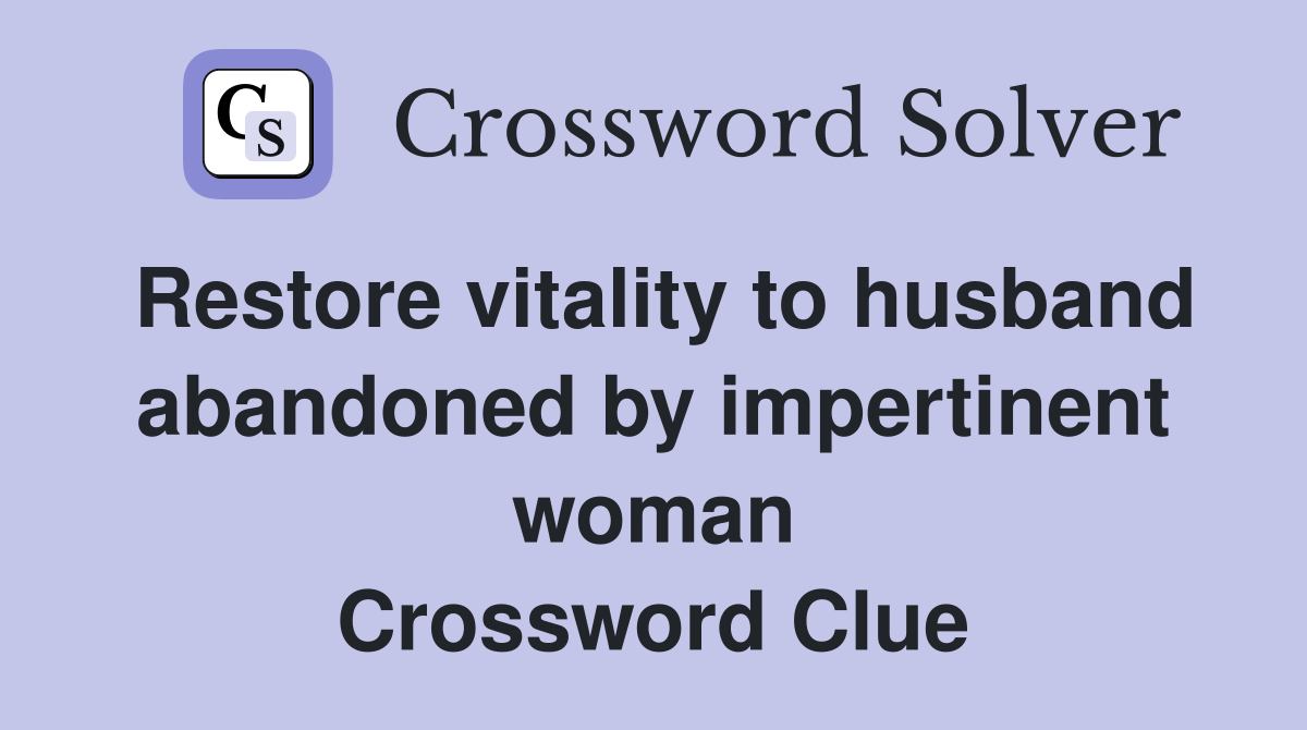 Restore vitality to husband abandoned by impertinent woman Crossword Clue