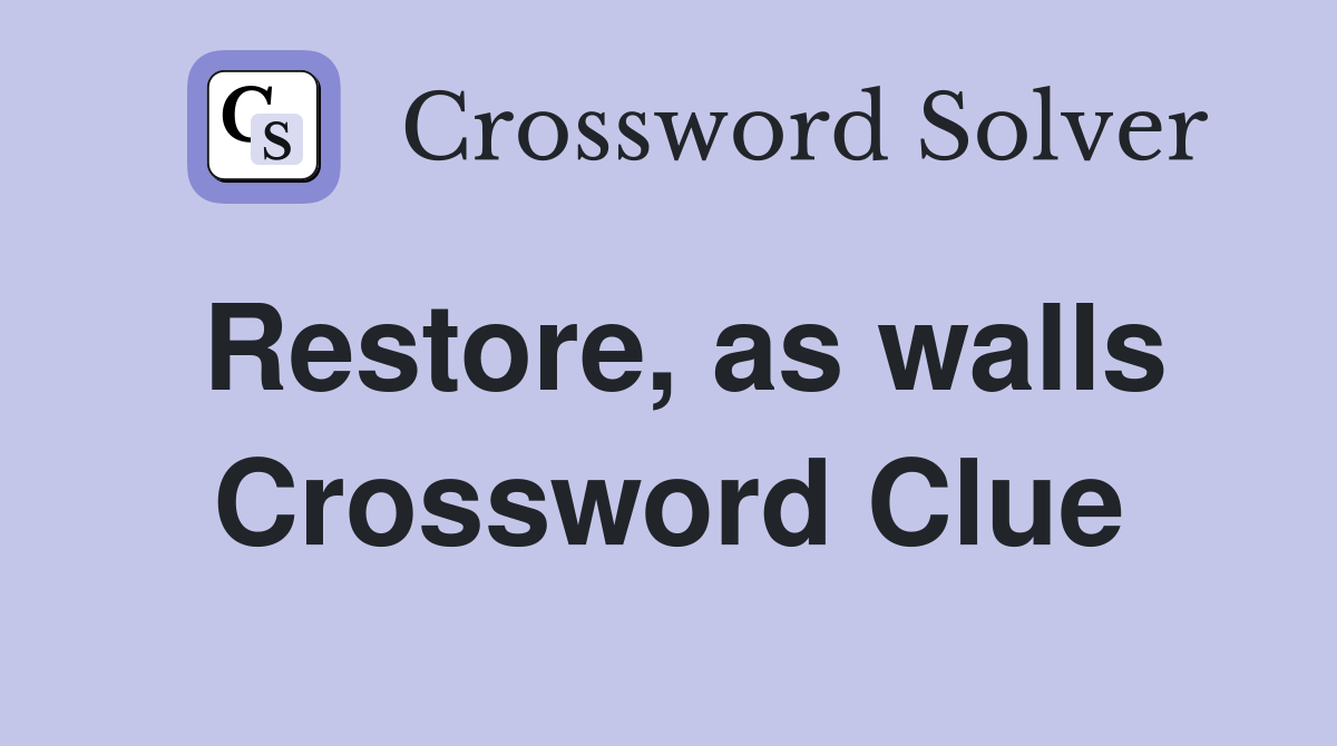 Restore, as walls Crossword Clue