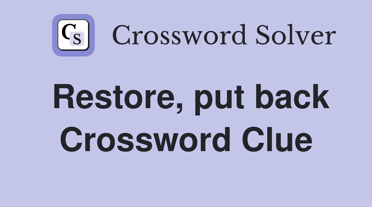 Restore, put back Crossword Clue