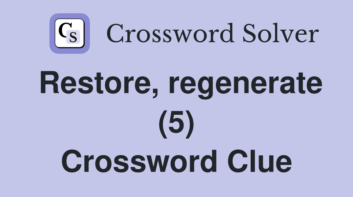 Restore, regenerate (5) Crossword Clue
