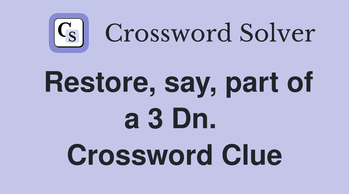 Restore, say, part of a 3 Dn.  Crossword Clue