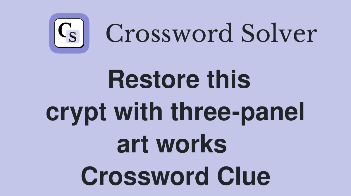 Restore this crypt with three-panel art works  Crossword Clue