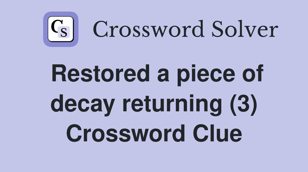 Restored a piece of decay returning (3) Crossword Clue