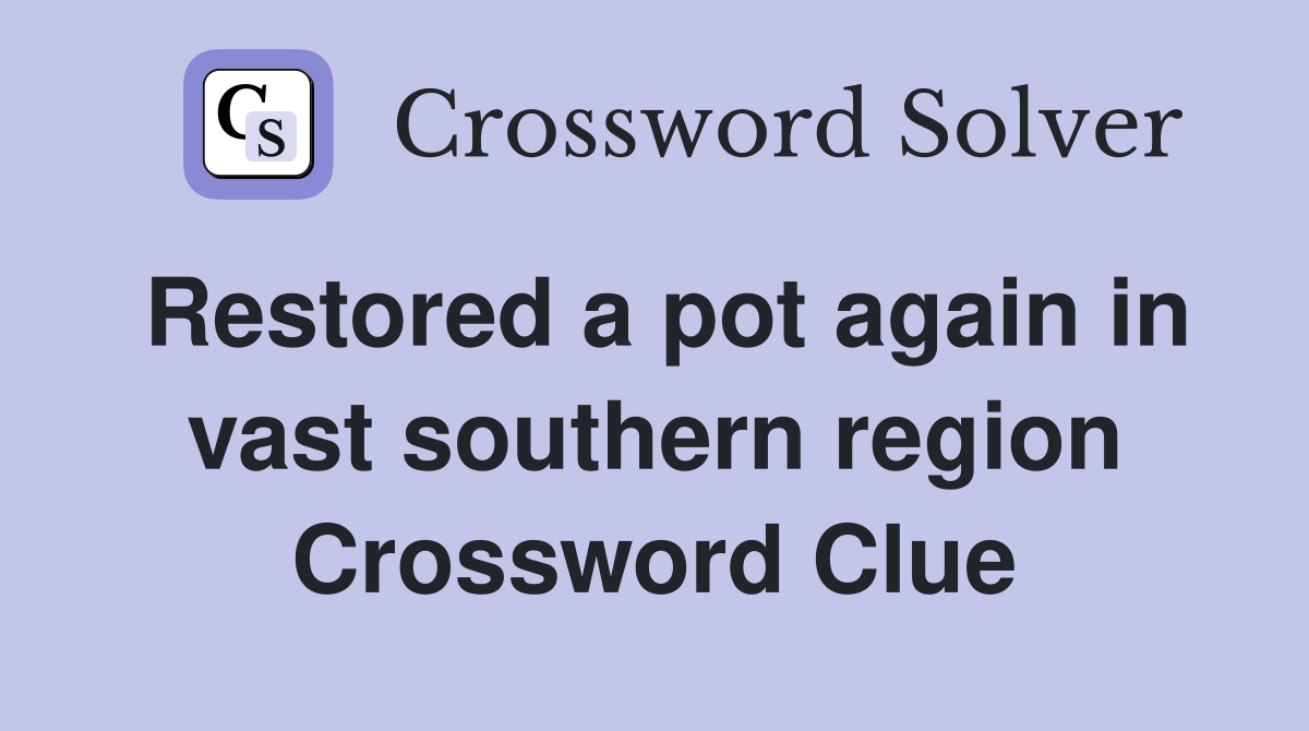 Restored a pot again in vast southern region Crossword Clue