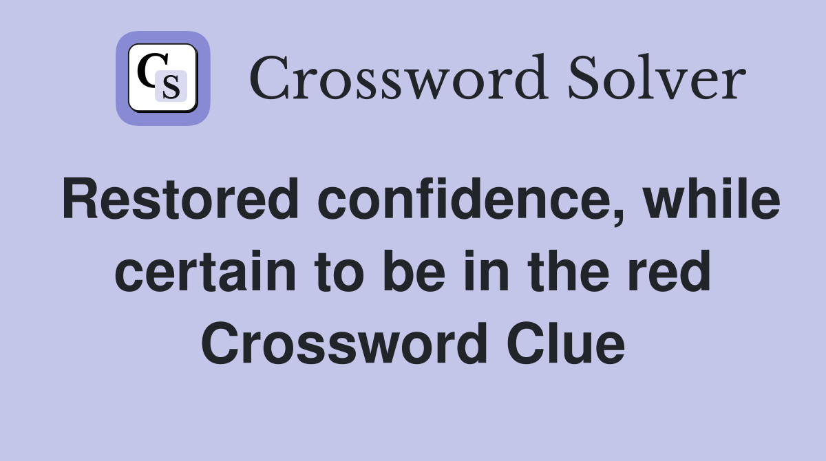 Restored confidence, while certain to be in the red Crossword Clue
