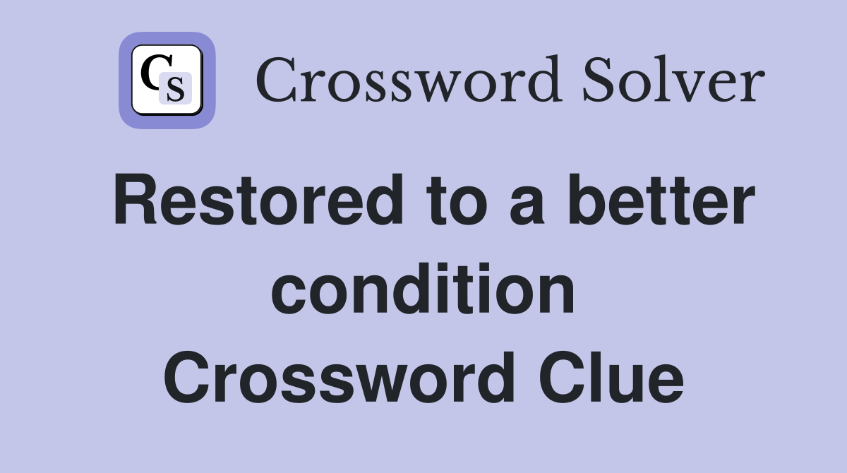 Restored to a better condition Crossword Clue