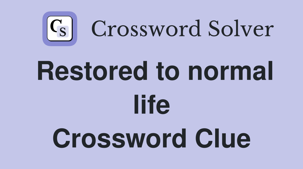 Restored to normal life Crossword Clue
